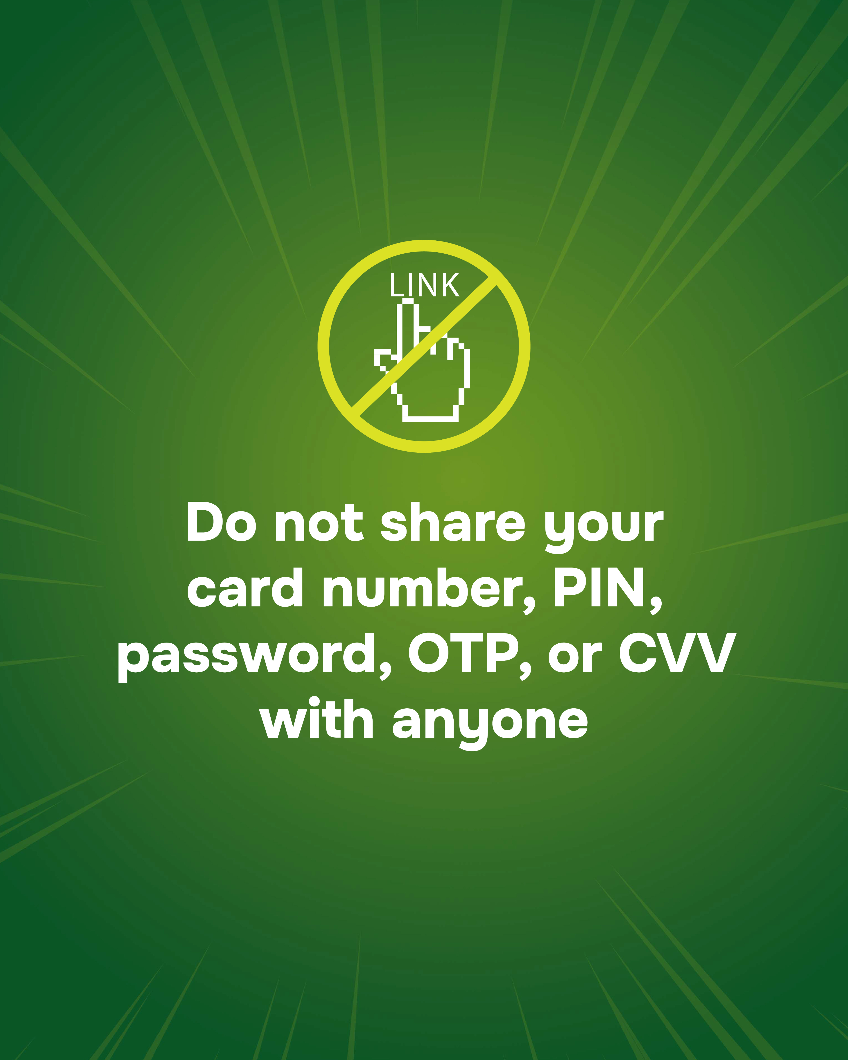 KDo not share your card number, PIN, password, OTP, or CVV with anyone